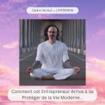 Cédric Michel — L'INTERVIEW — Comment cet Entrepreneur Arrive à Se Protéger de la Vie Moderne...